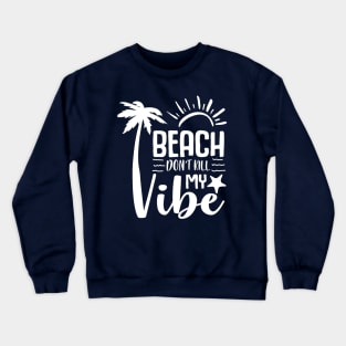Beach Don't Kill My Vibe Crewneck Sweatshirt